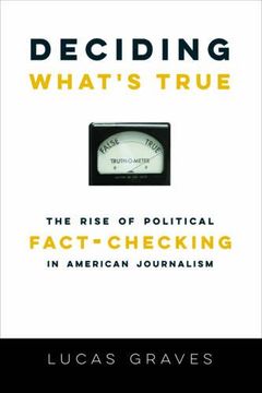 portada Deciding What’s True: The Rise of Political Fact-Checking in American Journalism