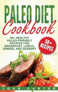portada Paleo Diet Cookbook: 50+ Healthy Paleo-Friendly Recipes for Breakfast, Lunch, Dinner, and Dessert (en Inglés)