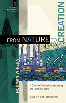 portada From Nature to Creation: A Christian Vision for Understanding and Loving Our World (Church and Postmodern Culture) (in English)
