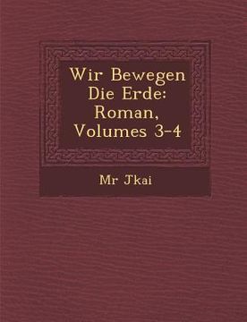 portada Wir Bewegen Die Erde: Roman, Volumes 3-4 (en Alemán)