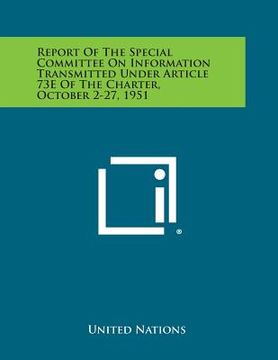 portada Report of the Special Committee on Information Transmitted Under Article 73e of the Charter, October 2-27, 1951 (in English)