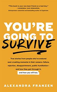 portada You're Going to Survive: True Stories of Criticism, Rejection, Public Humiliation, Terrible Yelp Reviews, and Other Experiences That Basically Make You Want to Dieaand How to Get Through It