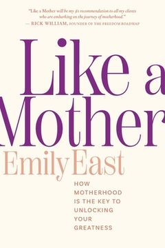 portada Like a Mother: How Motherhood Is the Key to Unlocking Your Greatness (en Inglés)