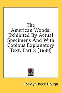 portada the american woods: exhibited by actual specimens and with copious explanatory text, part 2 (1888) (en Inglés)