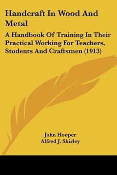 portada handcraft in wood and metal: a handbook of training in their practical working for teachers, students and craftsmen (1913) (en Inglés)