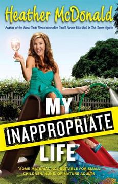 portada My Inappropriate Life: Some Material Not Be Suitable for Small Children, Nuns, or Mature Adults (en Inglés)