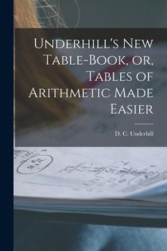 portada Underhill's New Table-book, or, Tables of Arithmetic Made Easier [microform] (en Inglés)