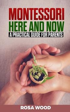 portada Montessori Here and Now: A practical guide for parents - A modern approach to montessori method for toddlers - Alternative education for child (en Inglés)