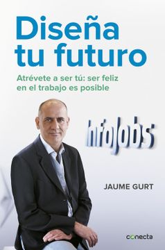 portada Diseña tu Futuro: Atrévete a ser tú: Ser Feliz en el Trabajo es Posible (Conecta)