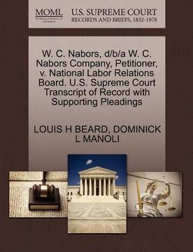 portada w. c. nabors, d/b/a w. c. nabors company, petitioner, v. national labor relations board. u.s. supreme court transcript of record with supporting plead