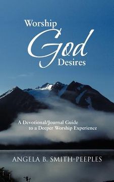 portada worship god desires: a devotional/journal guide to a deeper worship experience (en Inglés)