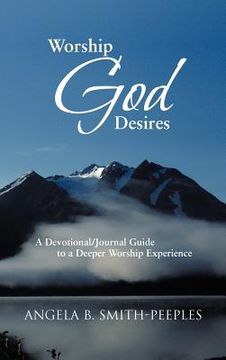 portada worship god desires: a devotional/journal guide to a deeper worship experience