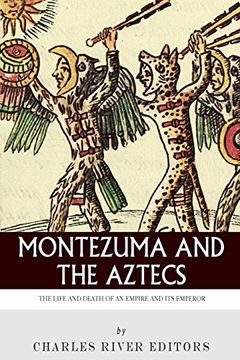 portada Montezuma and the Aztecs: The Life and Death of an Empire and Its Emperor (en Inglés)