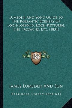 portada lumsden and son's guide to the romantic scenery of loch-lomond, loch-ketturin, the trosachs, etc. (1831) (en Inglés)