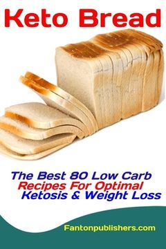 portada Keto Bread: The Best 80 Low Carb Recipes For Optimal Ketosis & Weight Loss (en Inglés)