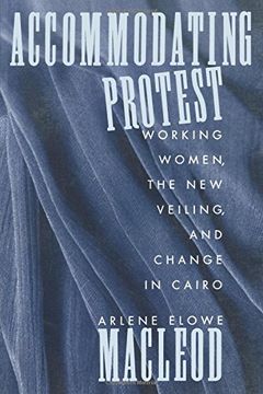 portada Accommodating Protest: Working Women, the new Veiling, and Change in Cairo 