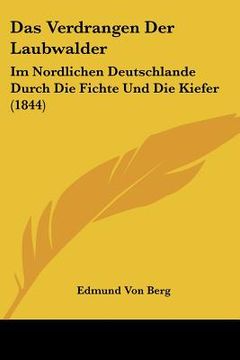 portada Das Verdrangen Der Laubwalder: Im Nordlichen Deutschlande Durch Die Fichte Und Die Kiefer (1844) (en Alemán)
