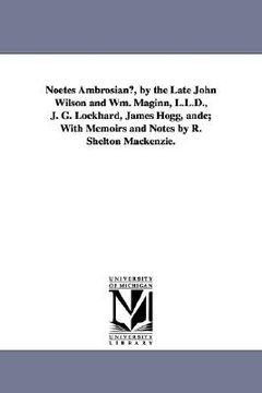 portada noetes ambrosian, by the late john wilson and wm. maginn, l.l.d., j. g. lockhard, james hogg, andc; with memoirs and notes by r. shelton mackenzie. (en Inglés)