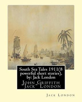 portada South Sea Tales 1911 ( 8 powerful short stories ), by: Jack London: John Griffith "Jack" London (en Inglés)