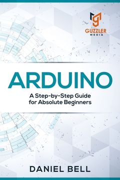 portada Arduino: A Step-by-Step Guide for Absolute Beginners (in English)