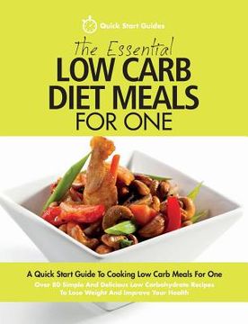 portada The Essential Low Carb Diet Meals For One: A Quick Start Guide To Cooking Low Carb Meals For One. Over 80 Simple And Delicious Low Carbohydrate Recipe (en Inglés)