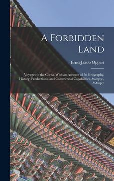 portada A Forbidden Land: Voyages to the Corea. With an Account of Its Geography, History, Productions, and Commercial Capabilities, &c., &c