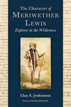 portada The Character of Meriwether Lewis: Explorer in the Wilderness; Essays on one of the Most Remarkable men in American History (en Inglés)