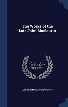 portada The Works of the Late John Maclaurin (en Inglés)