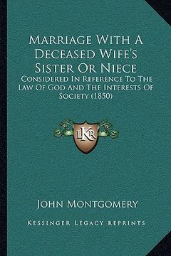 portada marriage with a deceased wife's sister or niece: considered in reference to the law of god and the interests of society (1850) (en Inglés)