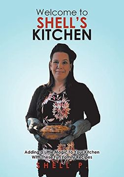 portada Welcome to Shell'S Kitchen: Adding a Little Magic to Your Kitchen With These fun Family Recipes (en Inglés)