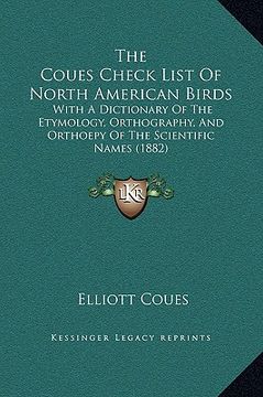 portada the coues check list of north american birds: with a dictionary of the etymology, orthography, and orthoepy of the scientific names (1882) (en Inglés)