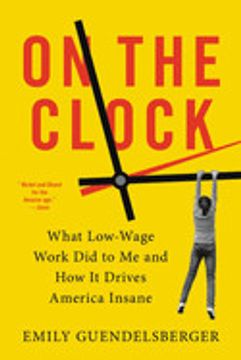 portada On the Clock: What Low-Wage Work did to me and how it Drives America Insane (en Inglés)