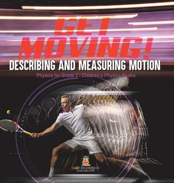 portada Get Moving! Describing and Measuring Motion Physics for Grade 2 Children's Physics Books (en Inglés)