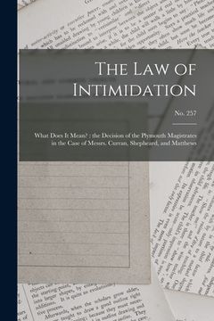 portada The Law of Intimidation: What Does It Mean?: the Decision of the Plymouth Magistrates in the Case of Messrs. Curran, Shepheard, and Matthews; n (in English)