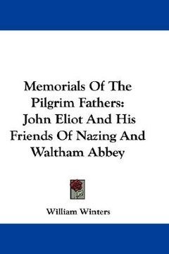 portada memorials of the pilgrim fathers: john eliot and his friends of nazing and waltham abbey (en Inglés)