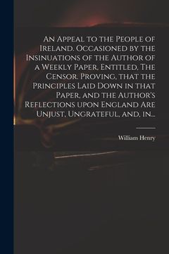 portada An Appeal to the People of Ireland. Occasioned by the Insinuations of the Author of a Weekly Paper, Entitled, The Censor. Proving, That the Principles (en Inglés)