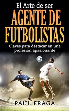 portada El Arte de ser Agente de Futbolistas: Claves Para Destacar en una Profesion Apasionante (in Spanish)