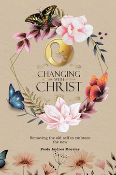 portada Changing with Christ: Removing the Old Self to Embrace the New (en Inglés)