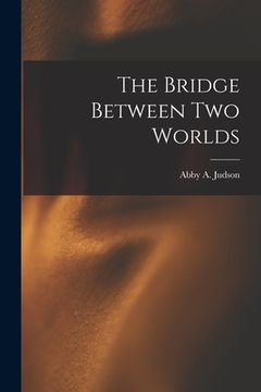 portada The Bridge Between Two Worlds (en Inglés)