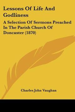 portada lessons of life and godliness: a selection of sermons preached in the parish church of doncaster (1870) (in English)