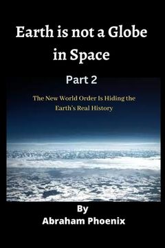 portada Earth is not a Globe in Space (Part 2): The New World Order Is Hiding the Earth's Real History (en Inglés)
