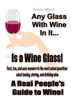portada Any Glass With Wine In It, Is a Wine Glass!: A Real People's Guide to Wine (en Inglés)