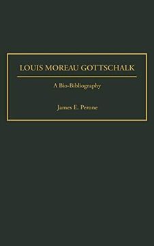 portada Louis Moreau Gottschalk: A Bio-Bibliography (Bio-Bibliographies in Music) (in English)