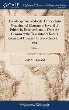 portada The Metaphysic of Morals, Divided Into Metaphysical Elements of law and of Ethics, by Emanuel Kant. From the German by the Translator of Kant's. Treatises. In two Volumes. Of 2; Volume 2 