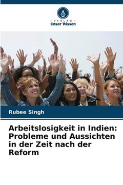 portada Arbeitslosigkeit in Indien: Probleme und Aussichten in der Zeit nach der Reform (in German)