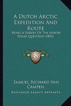 portada a dutch arctic expedition and route: being a survey of the north polar question (1876) (en Inglés)