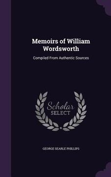 portada Memoirs of William Wordsworth: Compiled From Authentic Sources (en Inglés)