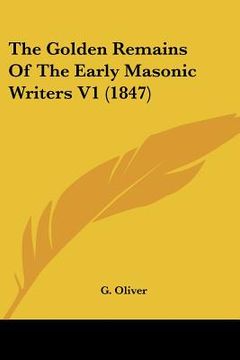 portada the golden remains of the early masonic writers v1 (1847) (en Inglés)