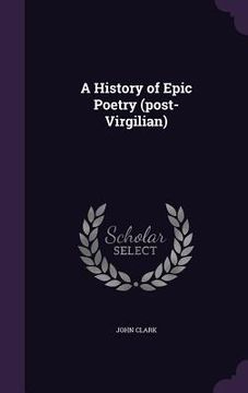 portada A History of Epic Poetry (post-Virgilian) (en Inglés)