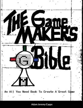 portada The Game Maker's Bible: An All You Need Book To Create A Great Game